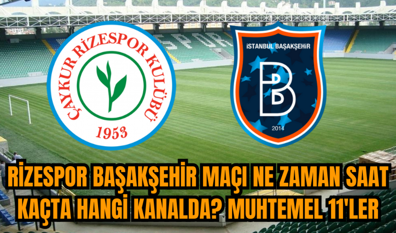 Rizespor Başakşehir maçı ne zaman saat kaçta hangi kanalda? Muhtemel 11'ler