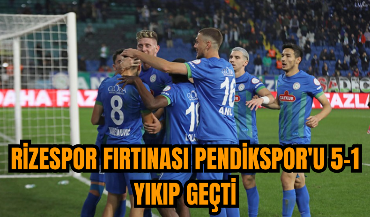 Rizespor fırtınası Pendikspor'u 5-1 yıkıp geçti