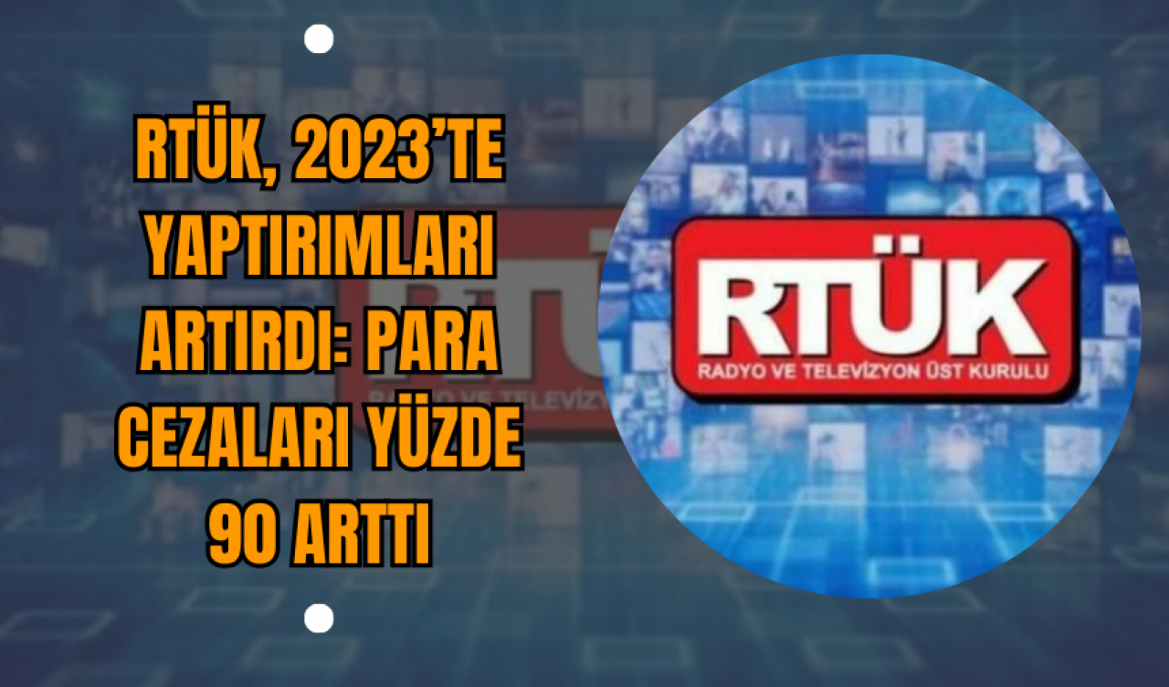 RTÜK, 2023’te Yaptırımları Artırdı: Para Cezaları Yüzde 90 Arttı