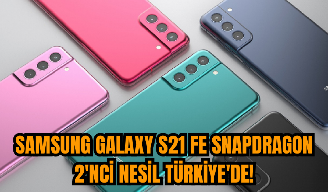 Samsung Galaxy S21 FE Snapdragon 2'nci nesil Türkiye'de!