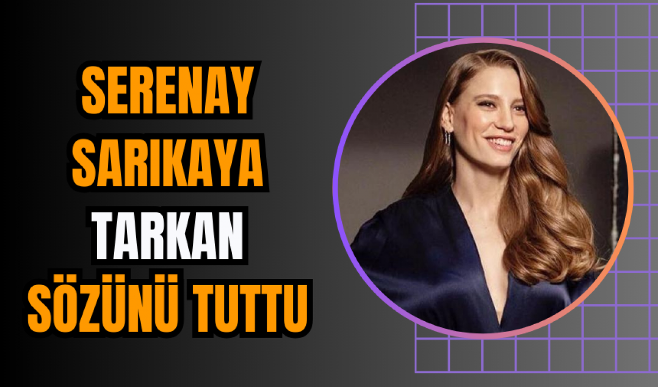 Serenay Sarıkaya Tarkan Sözünü Tuttu