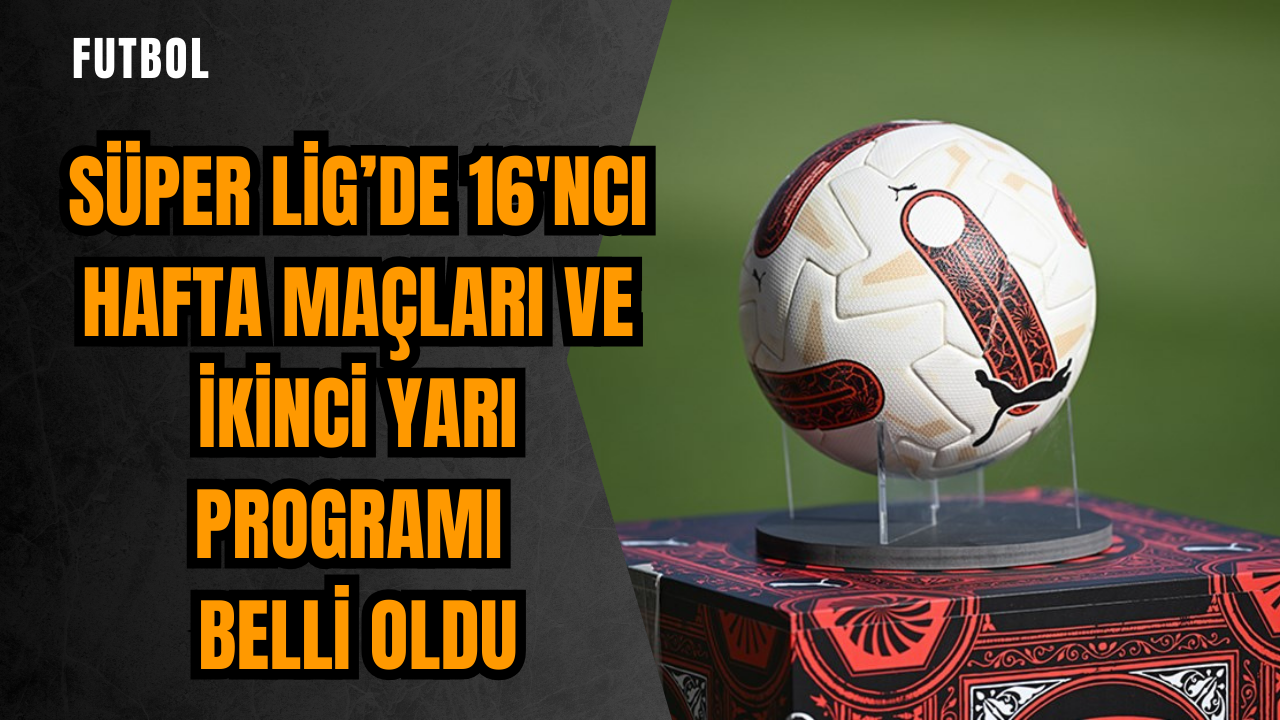 Süper Lig’de 16'ncı hafta maçları ve ikinci yarı programı belli oldu