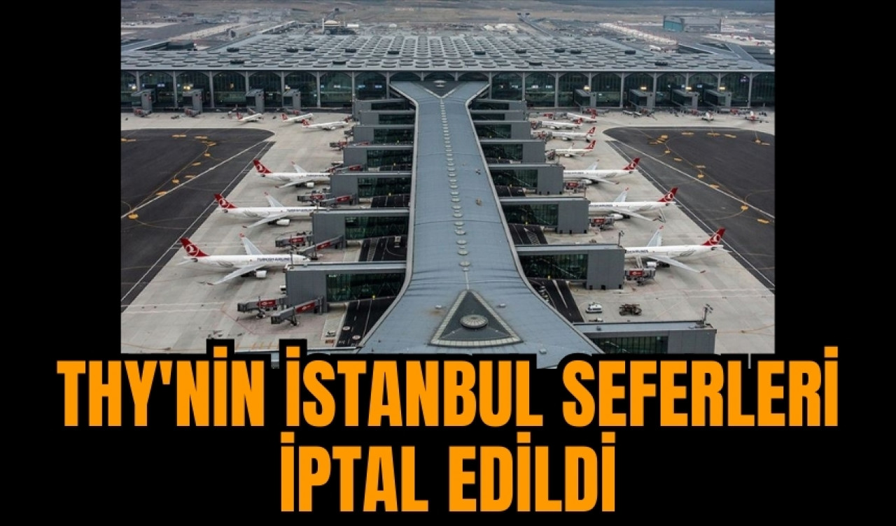 Son dakika! THY'nin İstanbul seferleri iptal edildi