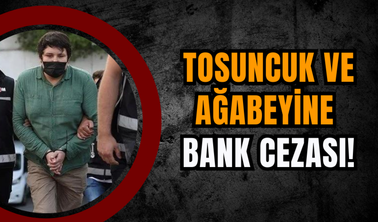 Tosuncuk ve Ağabeyine Bank Cezası!