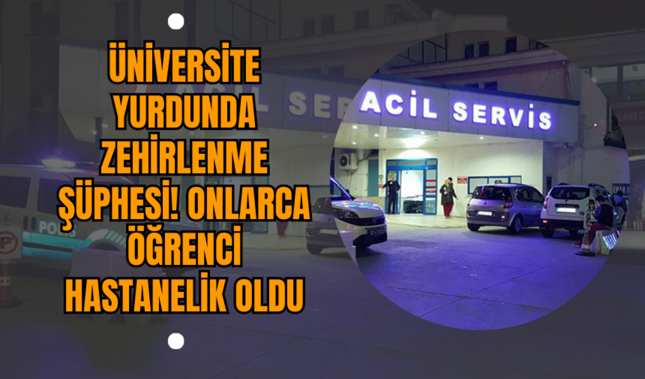 Üniversite Yurdunda Zehirlenme Şüphesi! Onlarca Öğrenci Hastanelik Oldu