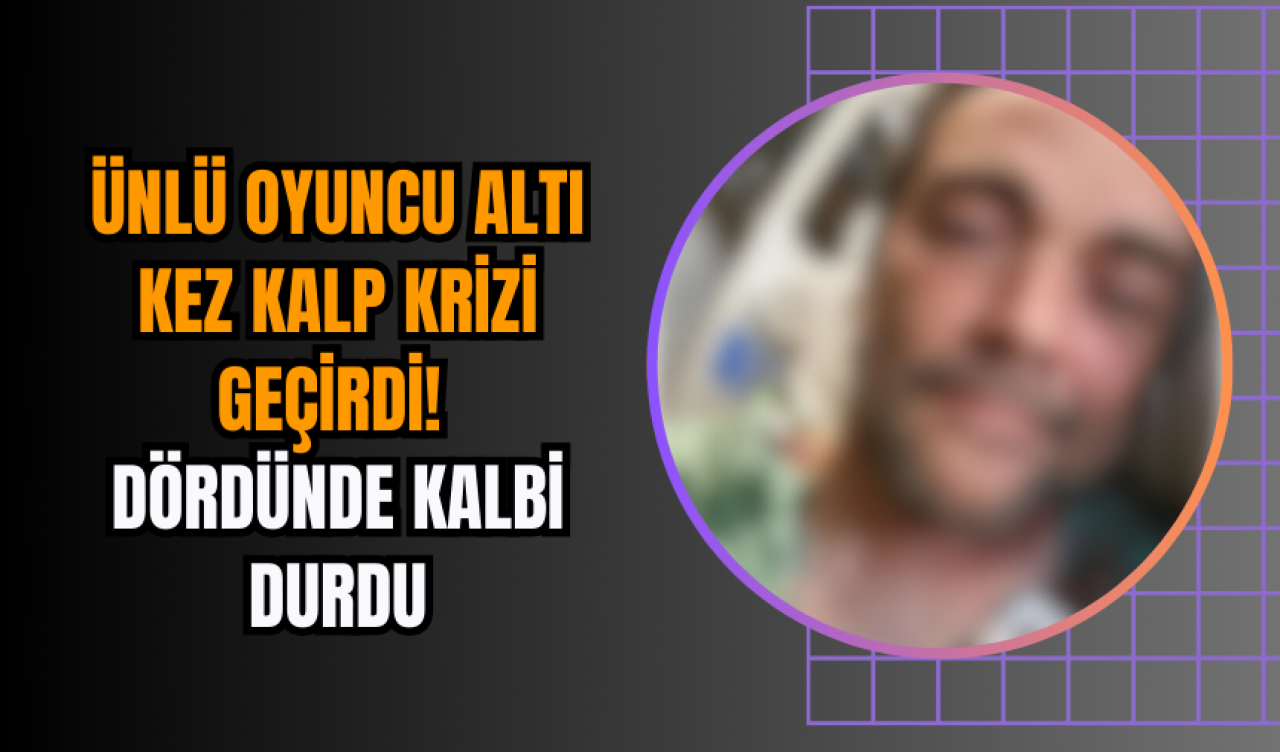 Ünlü oyuncu altı kez kalp krizi geçirdi! Dördünde kalbi durdu