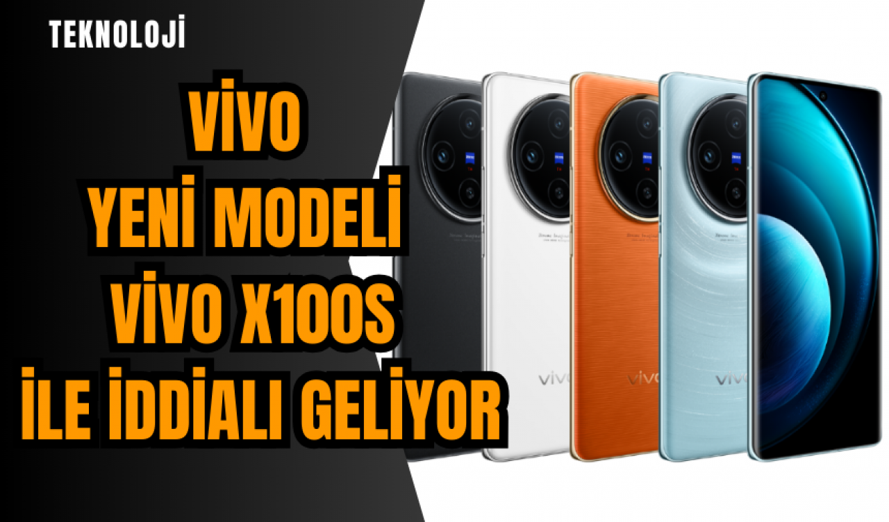 Vivo yeni modeli Vivo X100s ile iddialı geliyor