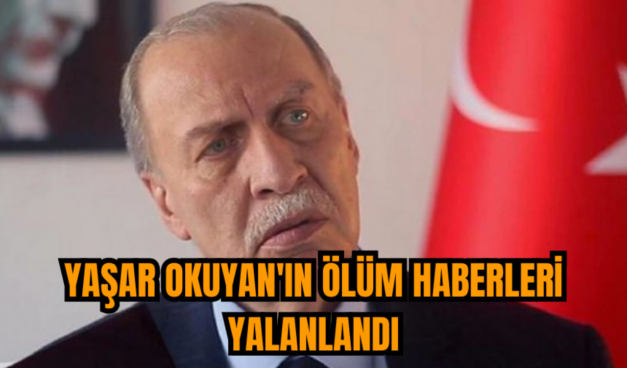 Yaşar Okuyan'ın ölüm haberleri yalanlandı