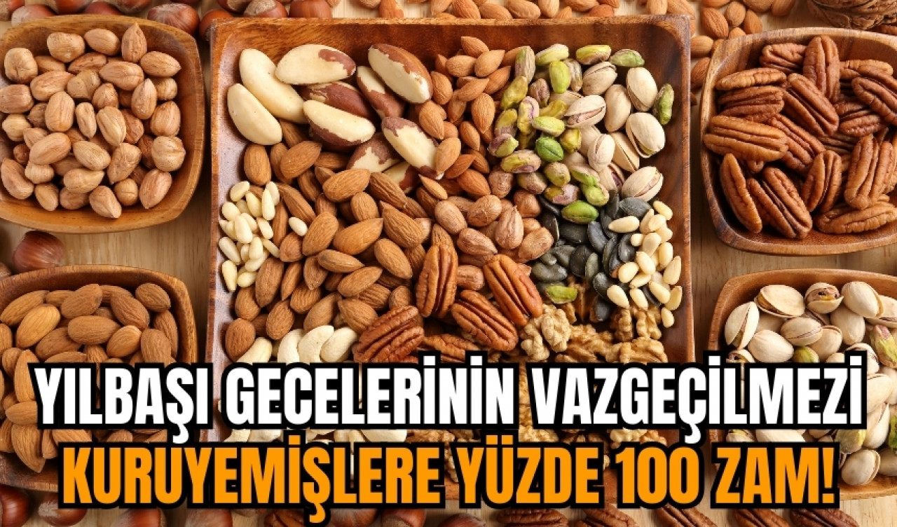 Yılbaşı gecelerinin vazgeçilmezi kuruyemişlere yüzde 100 zam!