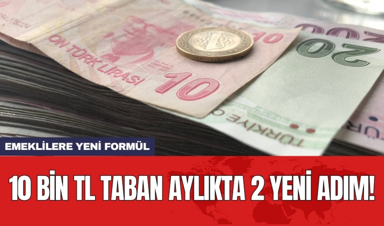 Emeklilere yeni formül: 10 Bin TL taban aylıkta 2 yeni adım!