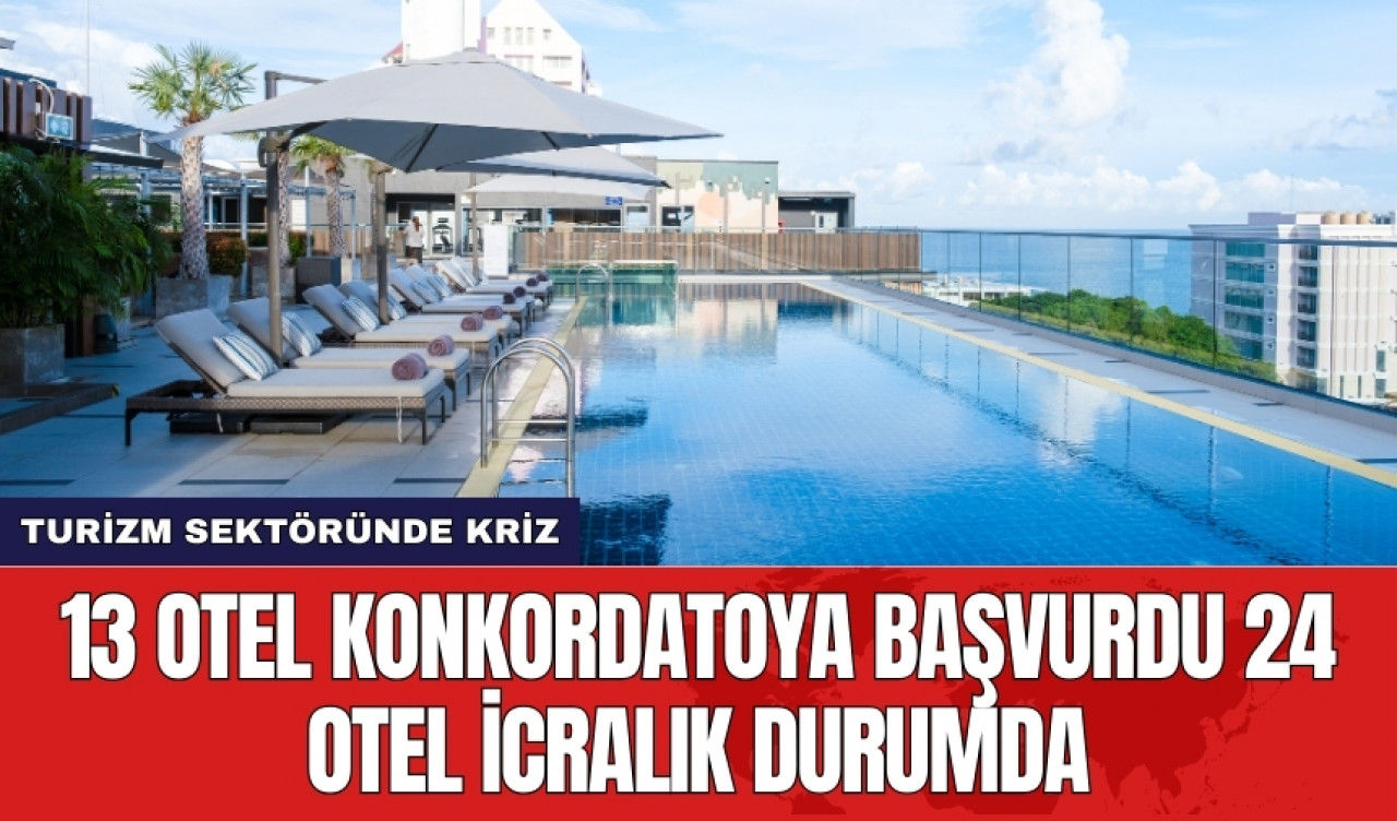 Turizm sektöründe kriz: 13 otel konkordatoya başvurdu 24 otel icralık durumda