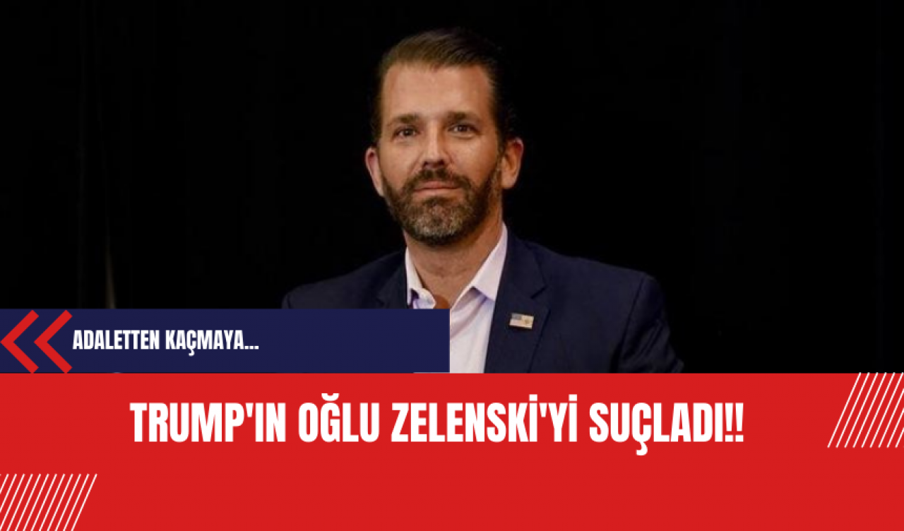 Trump'ın oğlu Zelenski'yi suçladı!