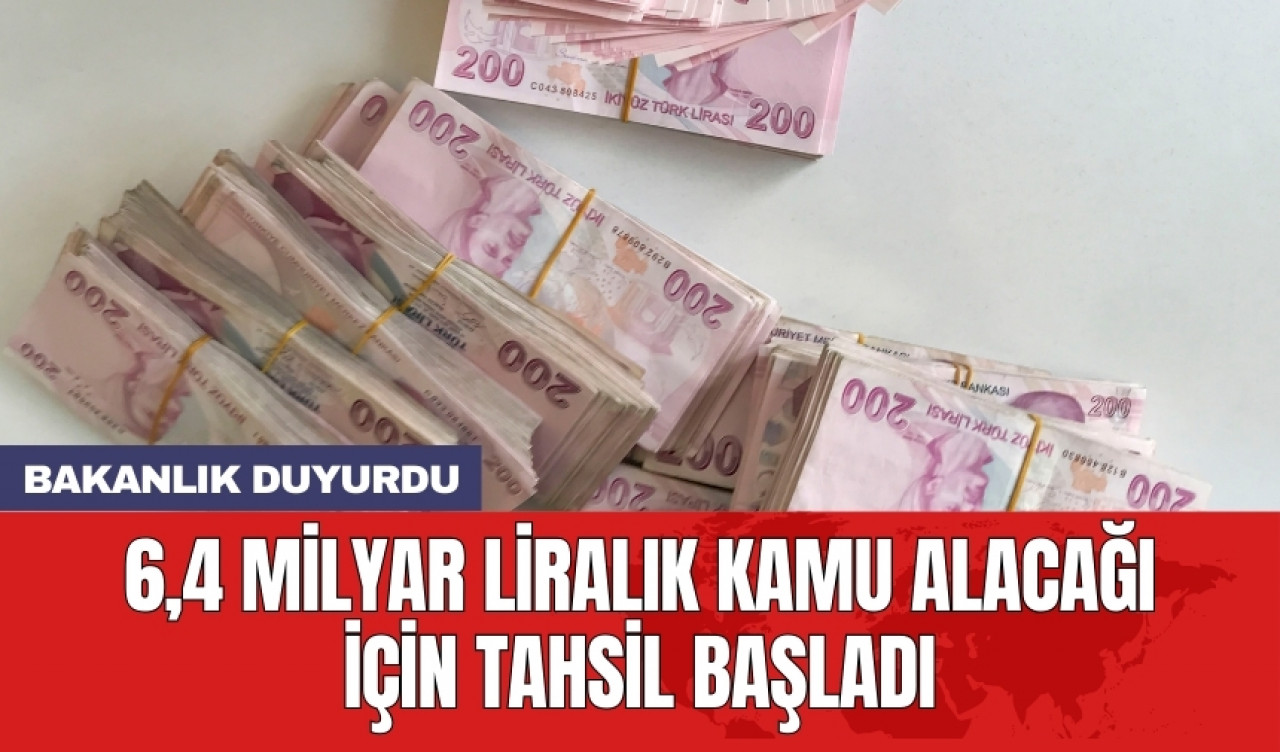 Bakanlık: 6,4 milyar TL kamu alacağı tahsilata başlandı