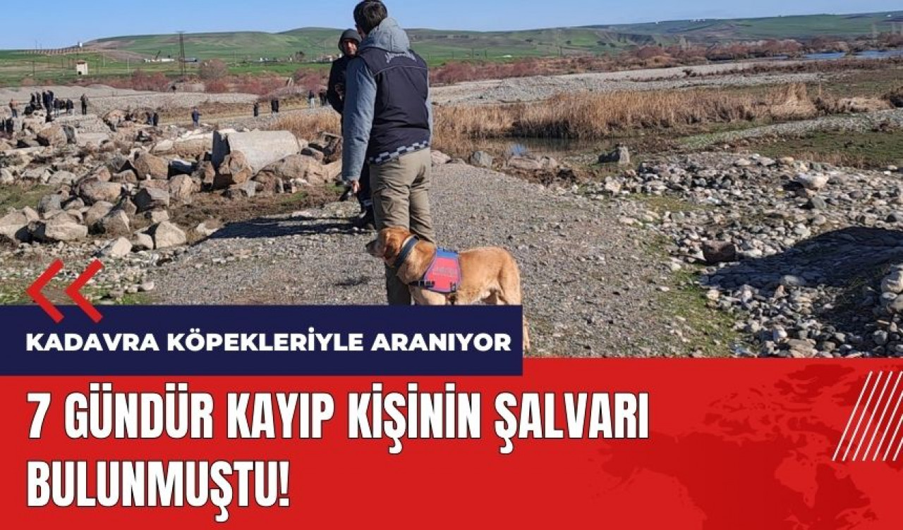 7 gündür kayıp kişinin şalvarı bulunmuştu! Kadavra köpekleriyle aranıyor