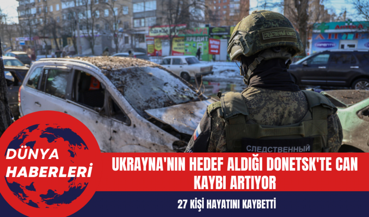 Ukrayna'nın Hedef Aldığı Donetsk'te Can Kaybı 27'ye Yükseldi