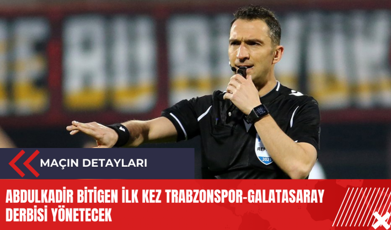 Abdulkadir Bitigen ilk kez Trabzonspor-Galatasaray derbisi yönetecek