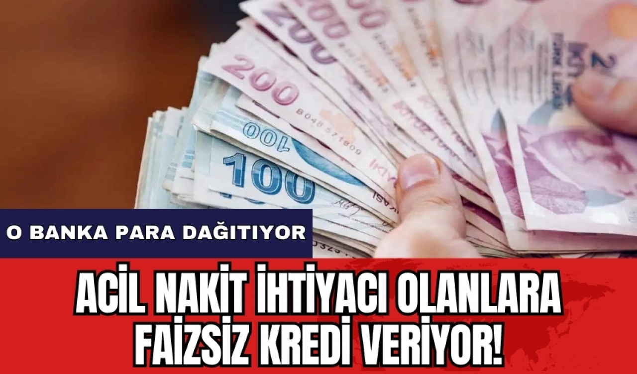 O banka acil nakit ihtiyacı olanlara faizsiz kredi veriyor!