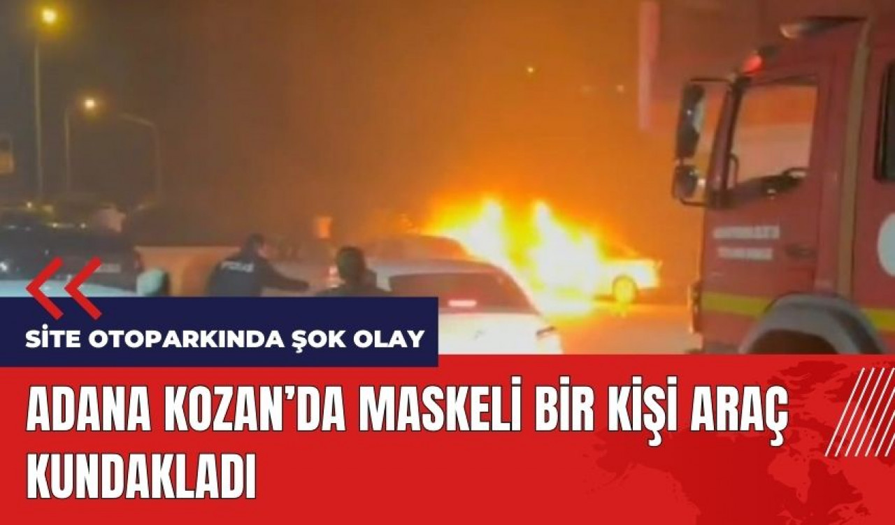 Adana Kozan'da maskeli bir kişi araç kundakladı