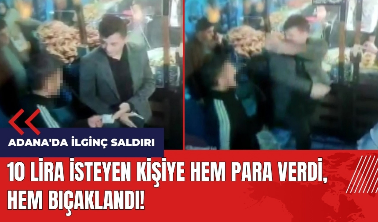 Adana'da ilginç saldırı! Hem para verdi, hem bıçaklandı