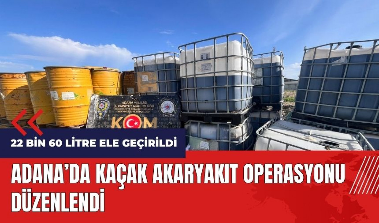 Adana'da kaçak akaryakıt operasyonu düzenlendi