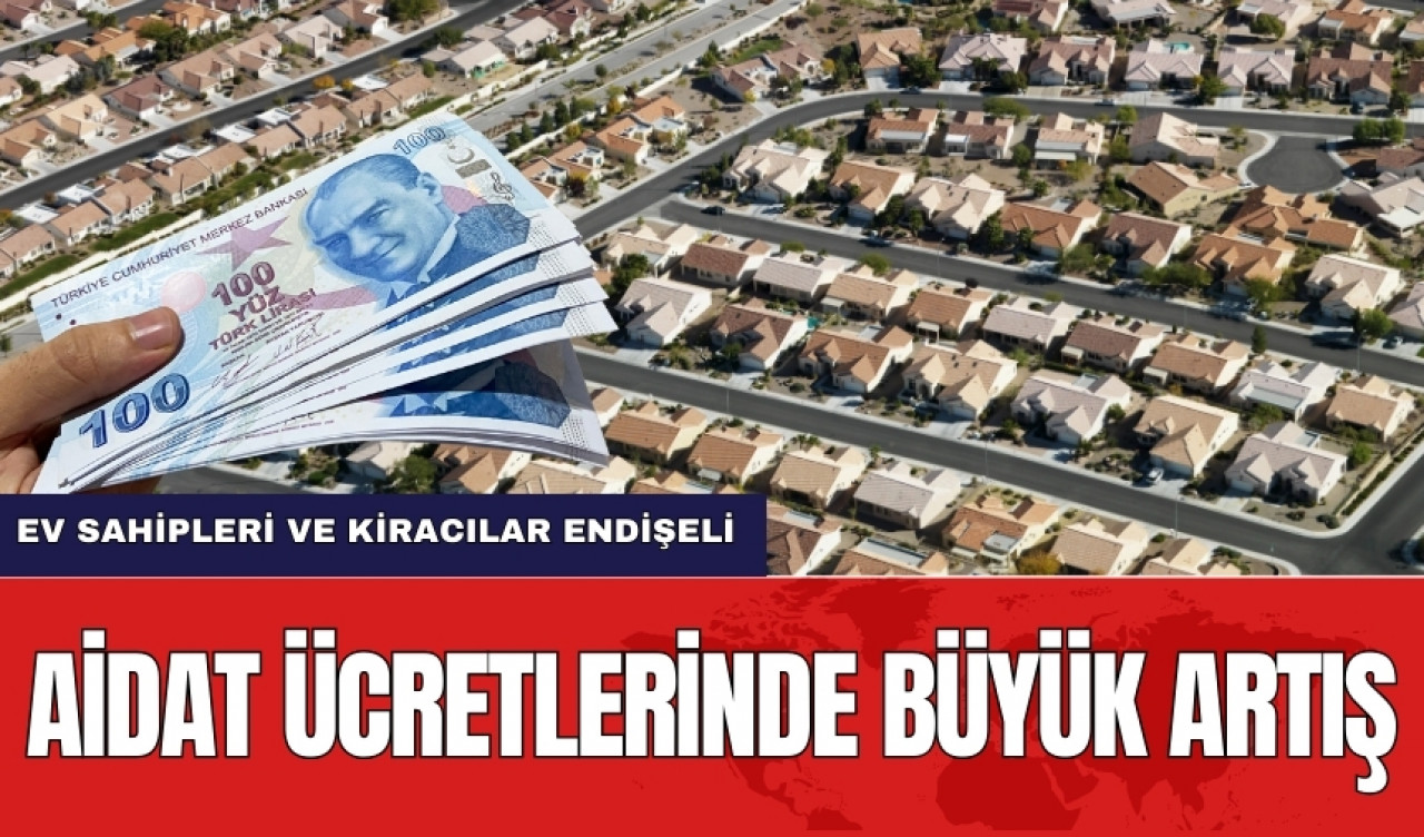 Ev sahipleri ve kiracılar endişeli! Aidat ücretlerinde büyük artış