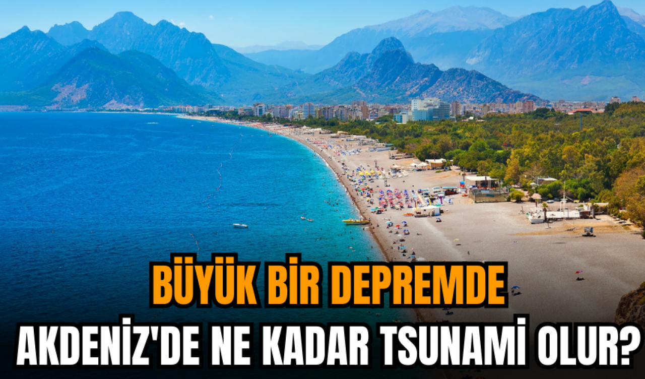 Akdeniz'de ne kadar tsunami olur? Alanya deprem açısından güvenli mi?