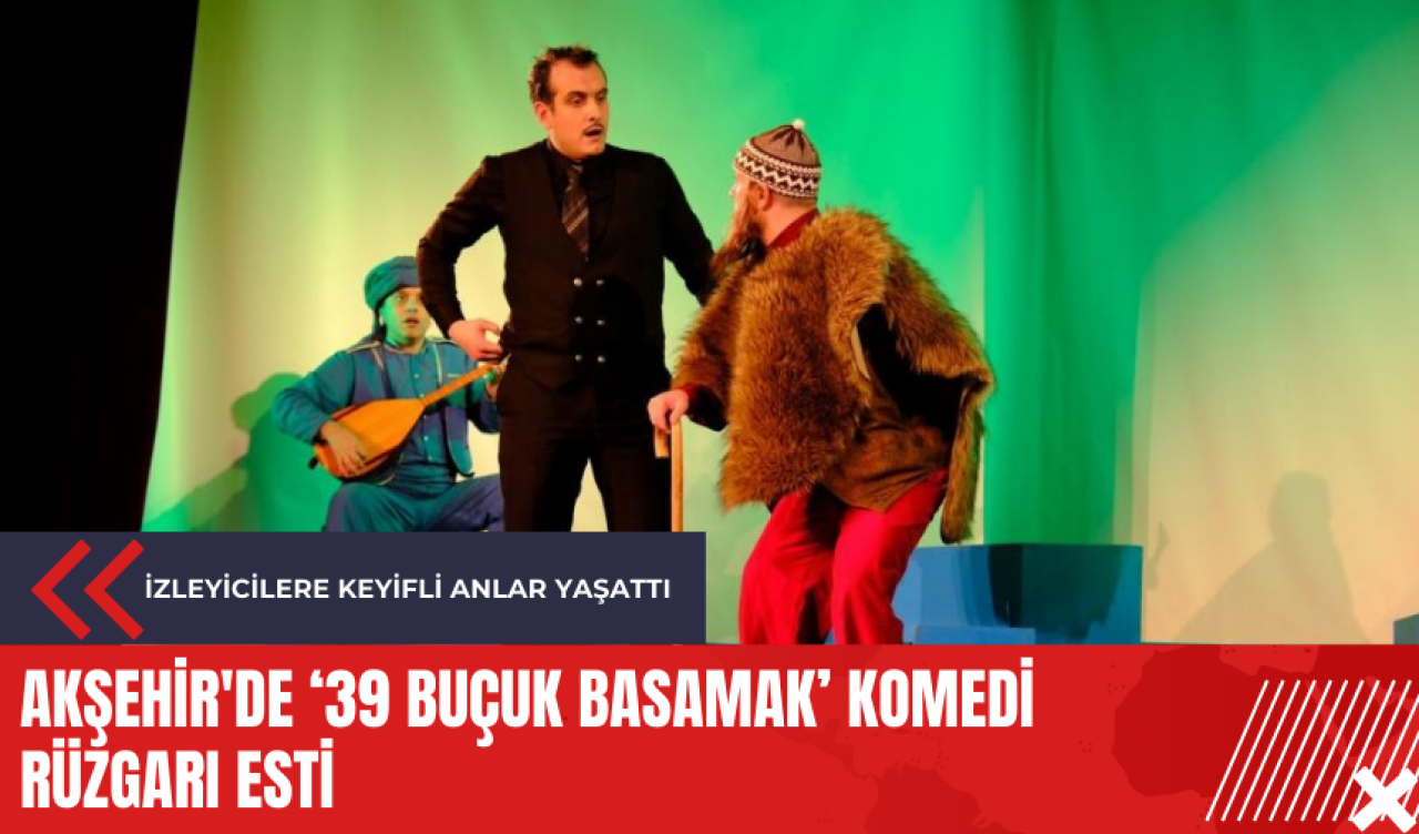 Akşehir'de '39 Buçuk Basamak' komedi rüzgarı esti