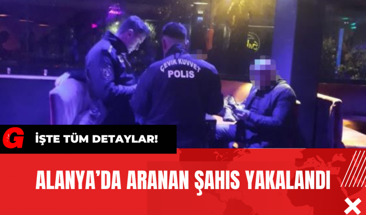 Alanya’da Aranan Şahıs Yakalandı