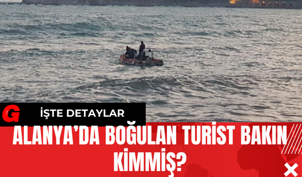 Alanya’da Boğulan Turist Bakın Kimmiş?