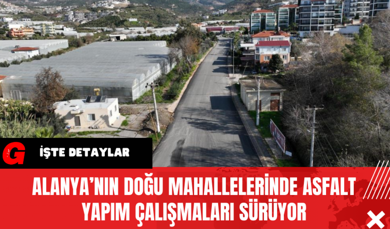 Alanya’nın Doğu Mahallelerinde Asfalt Yapım Çalışmaları Sürüyor