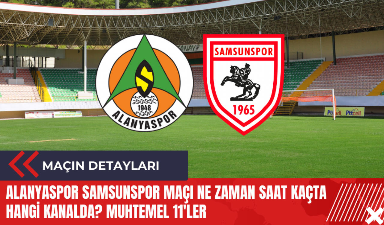 Alanyaspor Samsunspor maçı ne zaman saat kaçta hangi kanalda? Muhtemel 11'ler