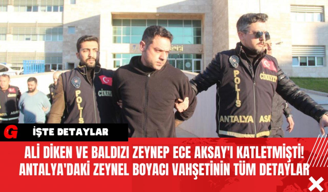 Ali Diken ve Baldızı Zeynep Ece Aksay'ı Katletmişti! Antalya'daki Zeynel Boyacı Vahşetinin Tüm Detayları