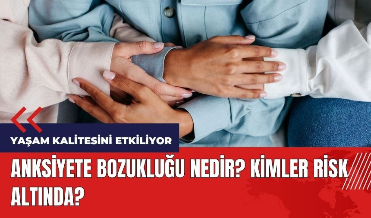 Anksiyete Bozukluğu Nedir? Kimler Risk Altında?