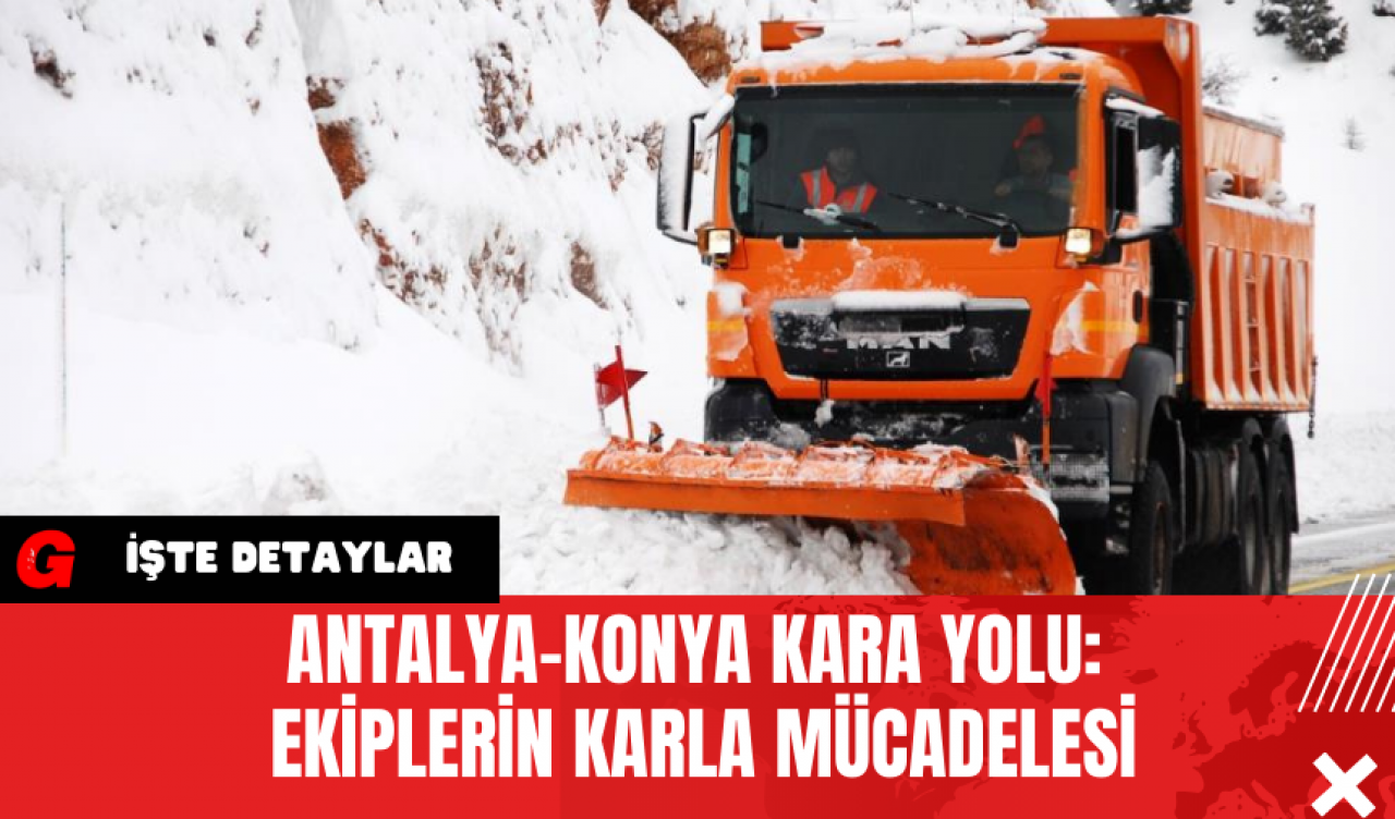 Antalya-Konya Kara Yolu: Ekiplerin Karla Mücadelesi