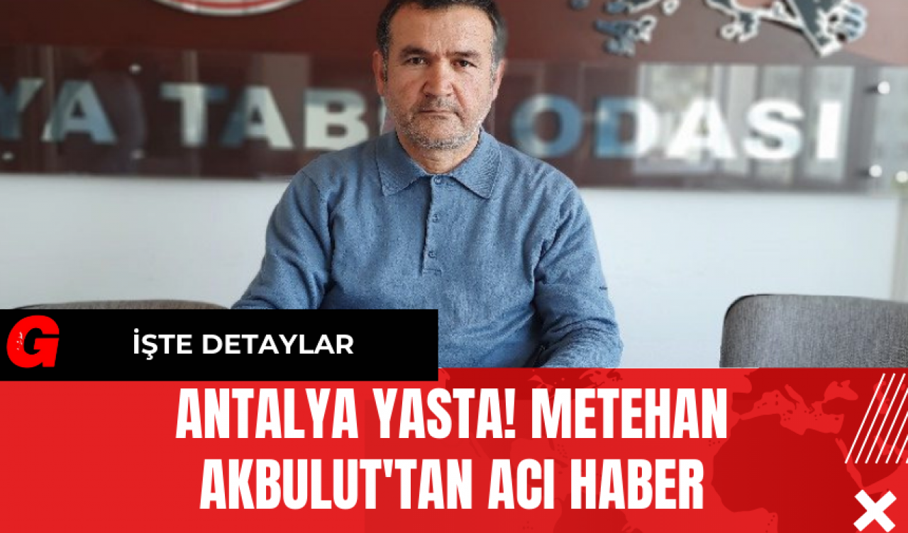 Antalya Yasta! Metehan Akbulut'tan Acı haber