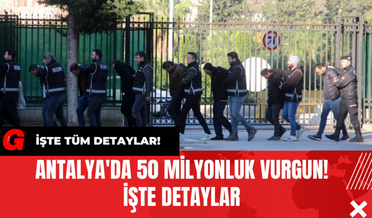 Antalya'da 50 Milyonluk Vurgun! İşte Detaylar