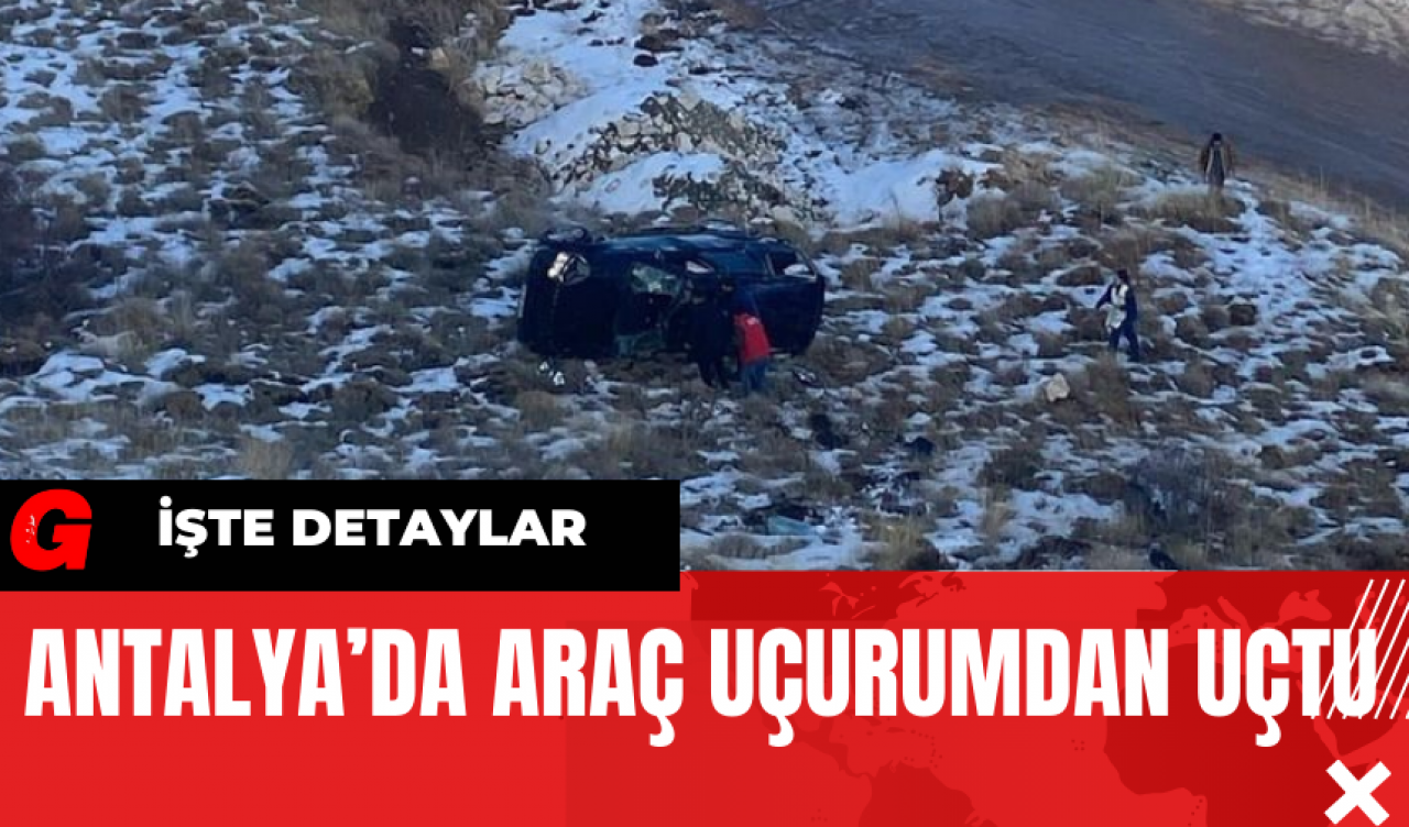 Antalya’da  Araç Uçurumdan Uçtu