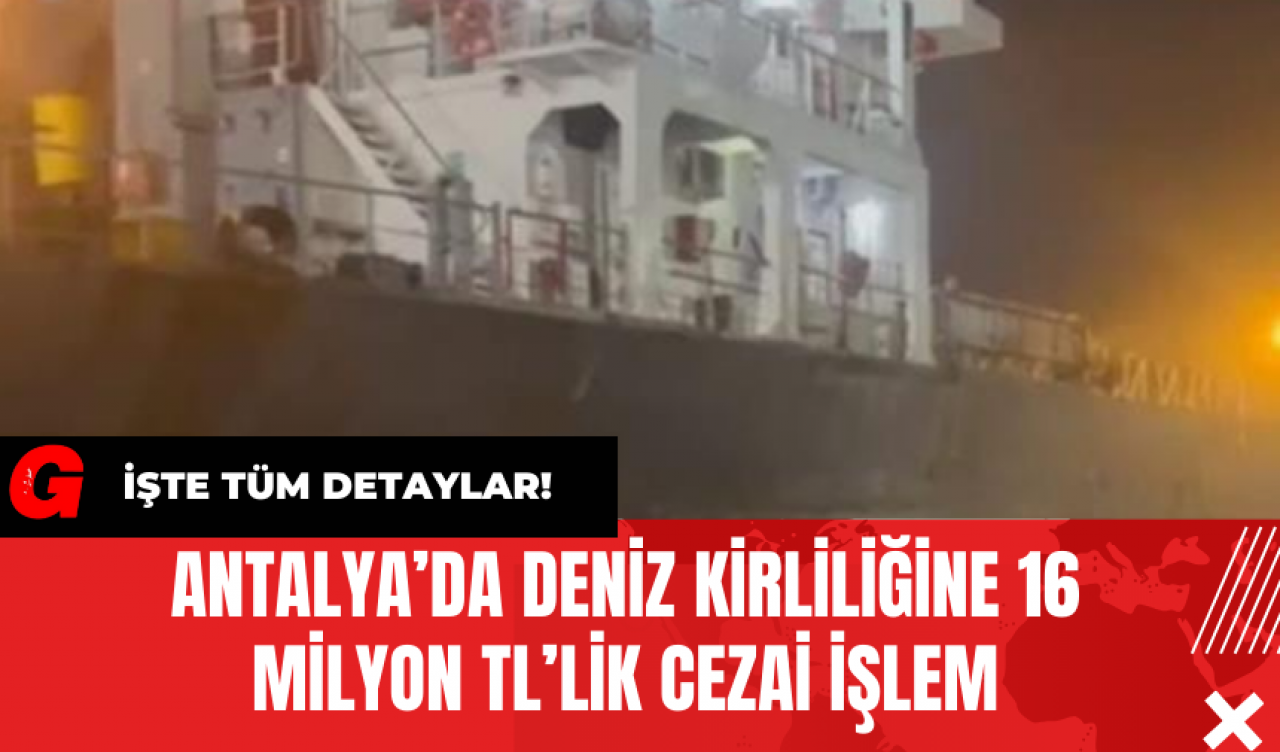 Antalya’da Deniz Kirliliğine 16 Milyon TL’lik Cezai İşlem