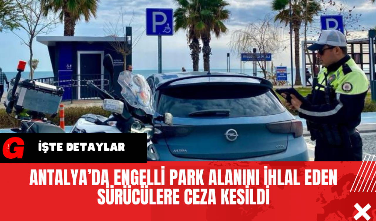 Antalya’da Engelli Park Alanını İhlal Eden Sürücülere Ceza Kesildi