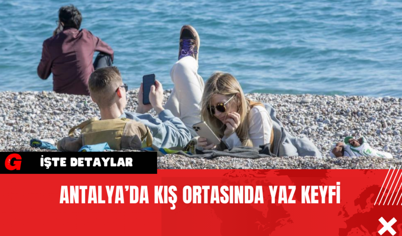 Antalya’da Kış Ortasında Yaz Keyfi