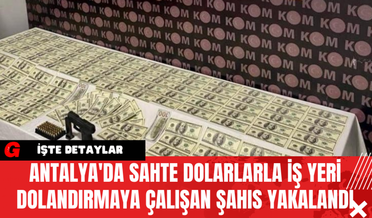 Antalya'da Sahte Dolarlarla İş Yeri Dolandırmaya Çalışan Şahıs Yakalandı