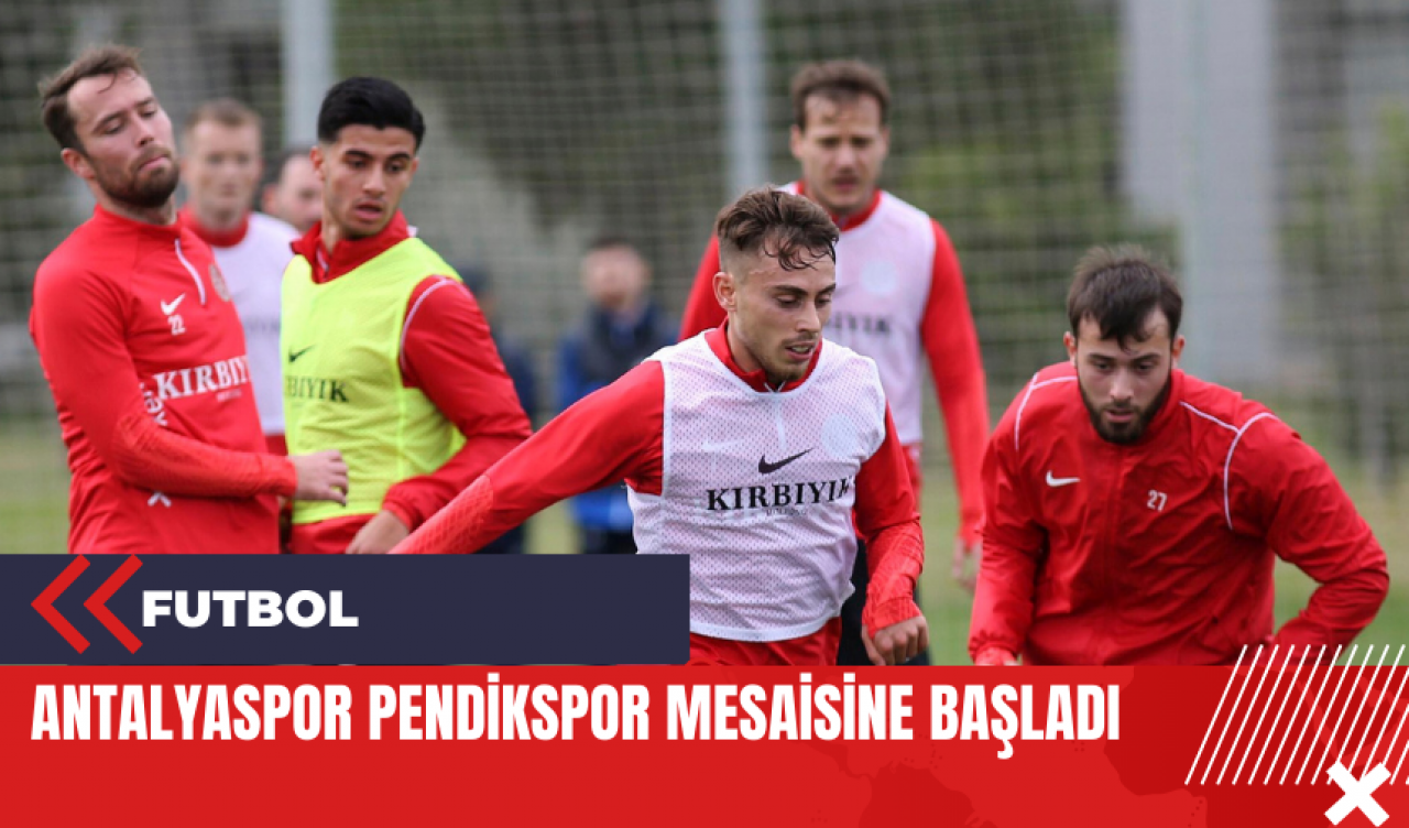 Antalyaspor Pendikspor mesaisine başladı