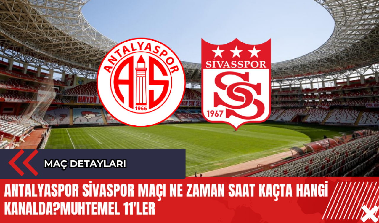 Antalyaspor Sivasspor maçı ne zaman saat kaçta hangi kanalda? Muhtemel 11'ler