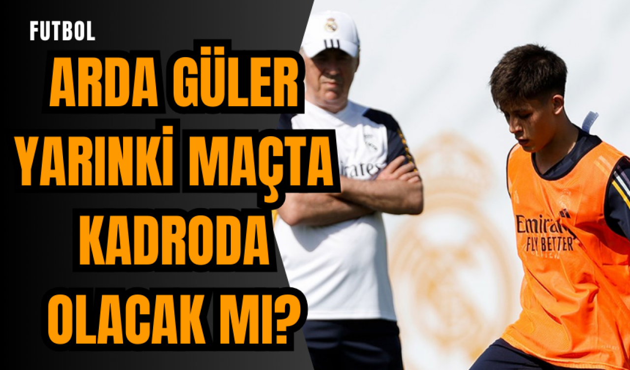 Arda Güler  yarınki maçta kadroda  olacak mı?