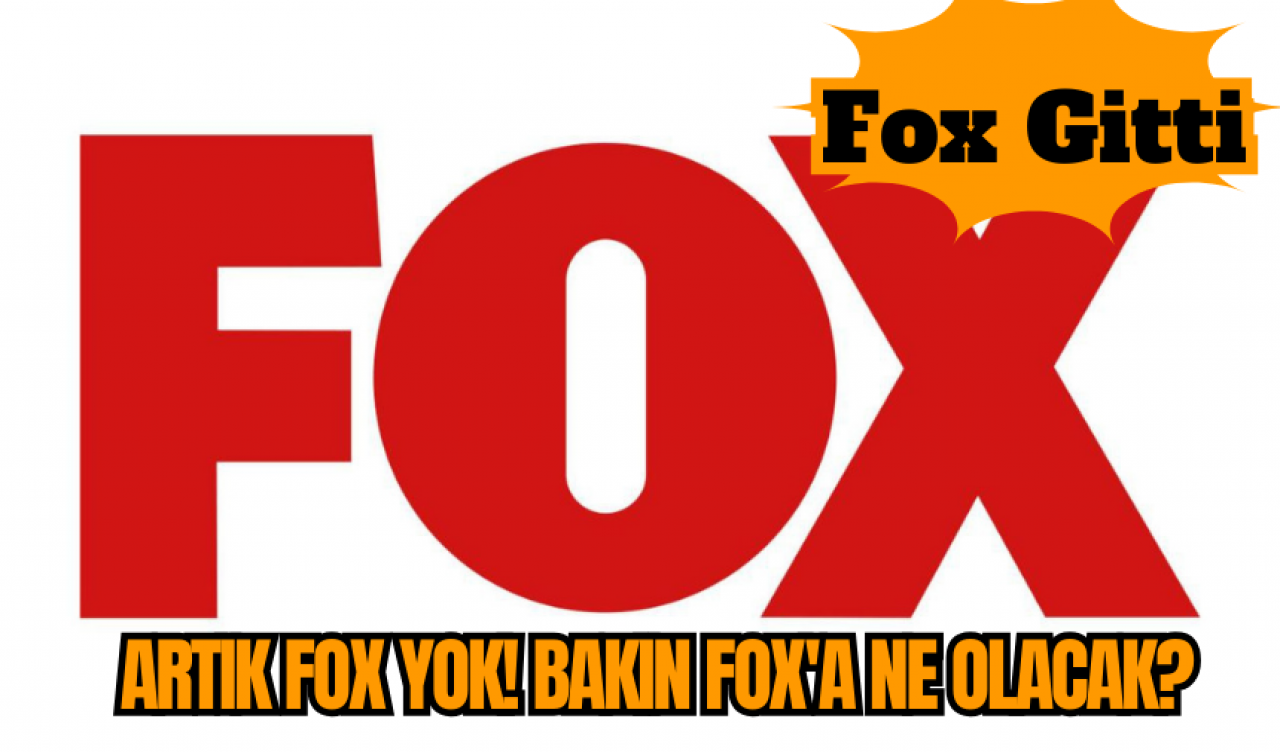 Artık FOX Yok! Bakın FOX'a Ne Olacak?