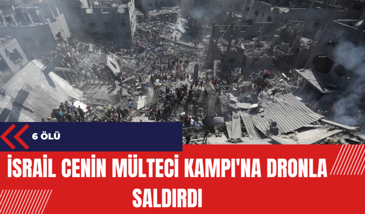 İsrail Cenin Mülteci Kampı'na dronla saldırdı: 6 ölü