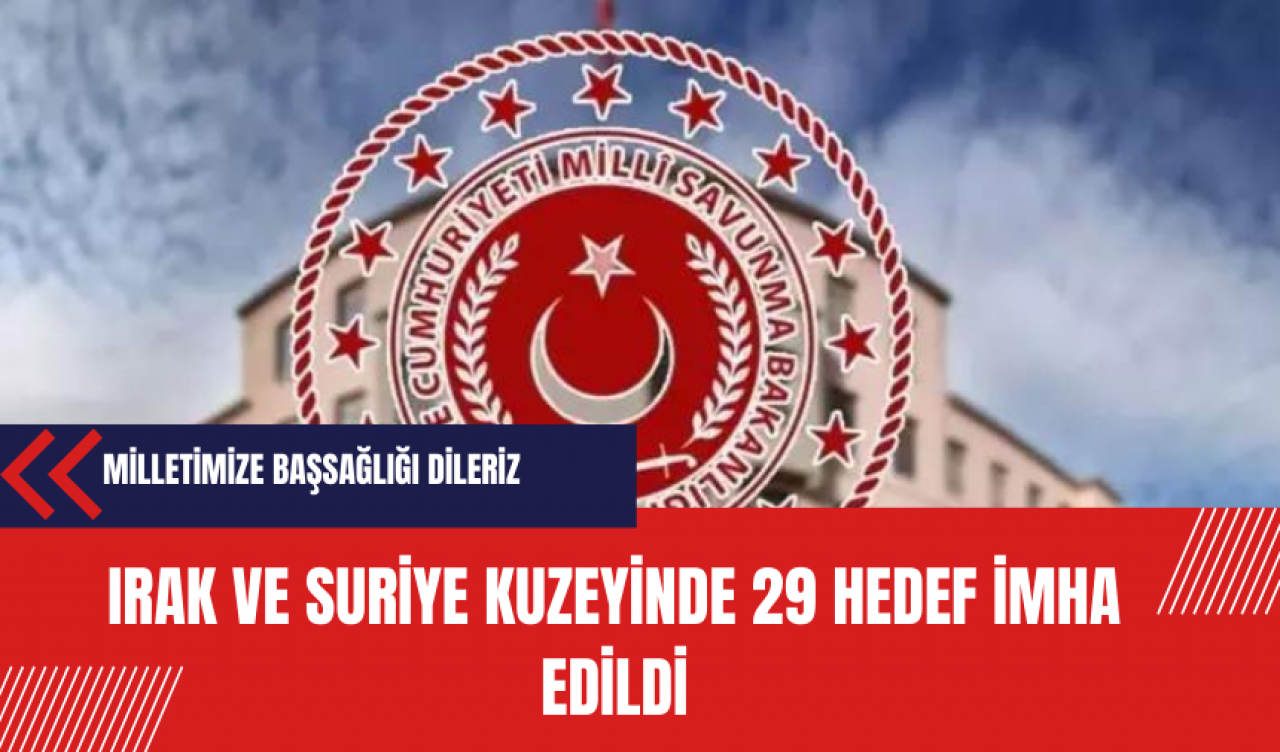 MSB: Irak ve Suriye kuzeyine gerçekleştirilen hava harekâtlarında 29 hedef imha edildi