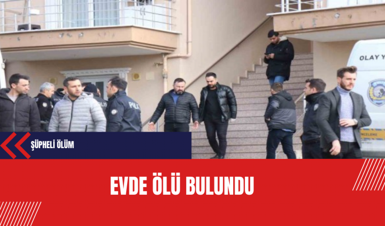 Şüpheli ölüm: Evde ölü bulundu