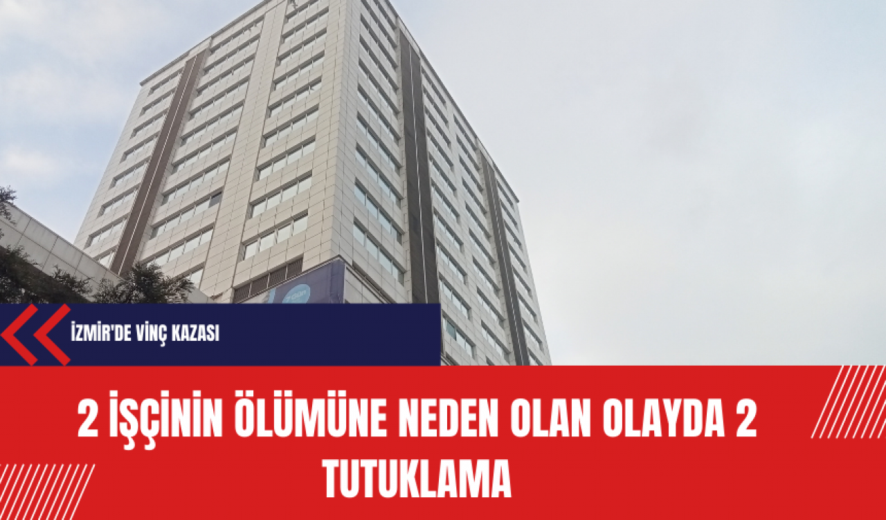 İzmir'de Vinç Kazası: 2 İşçinin Ölümüne Neden Olan Olayda 2 Tutuklama