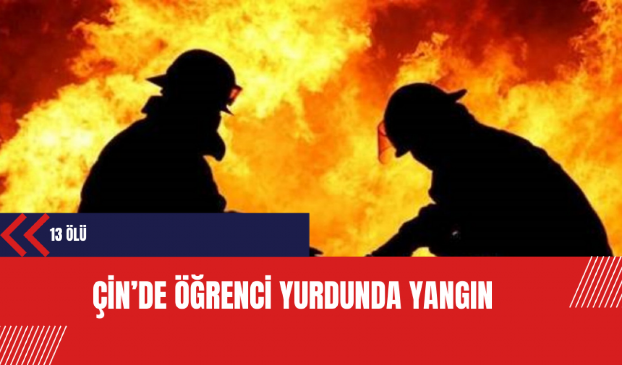 Çin’de öğrenci yurdunda yangın: 13 ölü